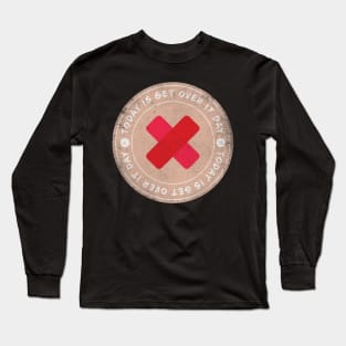 Today is Get Over It Day Long Sleeve T-Shirt